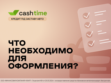 Что нужно для оформления кредита под залог автомобиля? Коротко и понятно от cashtime.