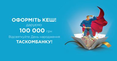 «Даруємо 100 000 гривень» до кредиту готівкою! Акція до Дня народження Таскомбанку